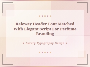 Raleway Headers Paired with Elegant Script Fonts for Perfume Branding